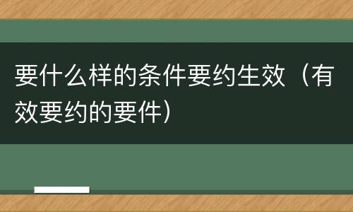 要什么样的条件要约生效（有效要约的要件）