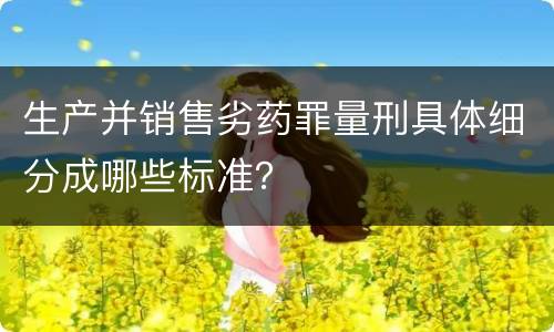 生产并销售劣药罪量刑具体细分成哪些标准？