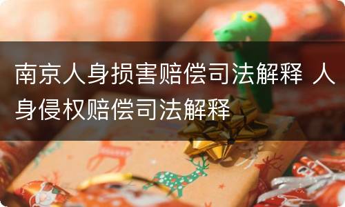 南京人身损害赔偿司法解释 人身侵权赔偿司法解释