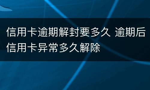 信用卡逾期解封要多久 逾期后信用卡异常多久解除