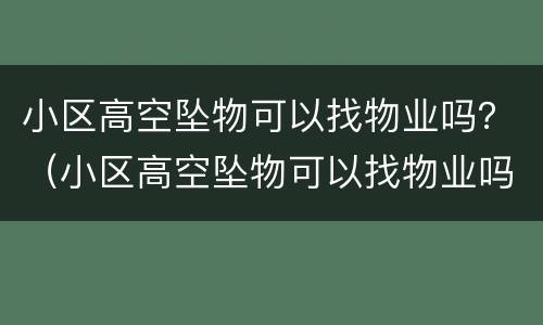 小区高空坠物可以找物业吗？（小区高空坠物可以找物业吗）