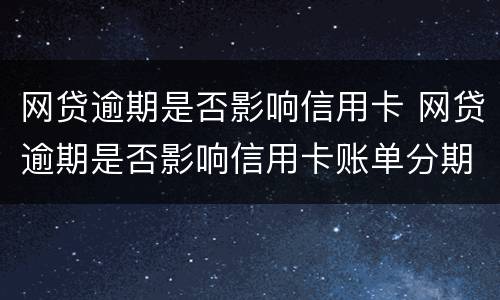 网贷逾期是否影响信用卡 网贷逾期是否影响信用卡账单分期