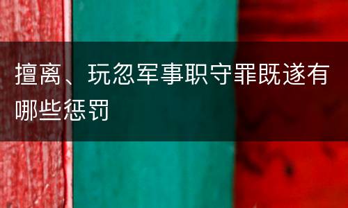 擅离、玩忽军事职守罪既遂有哪些惩罚