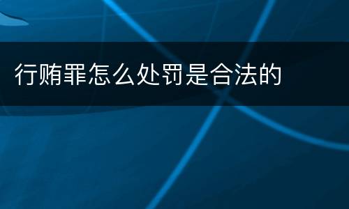 行贿罪怎么处罚是合法的