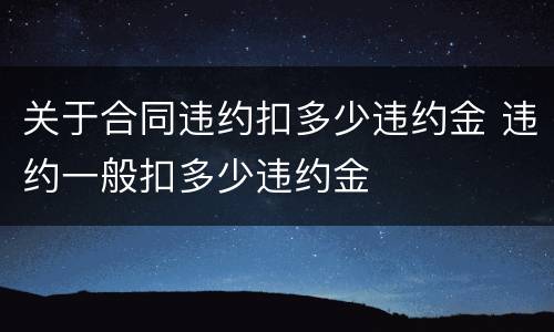 关于合同违约扣多少违约金 违约一般扣多少违约金