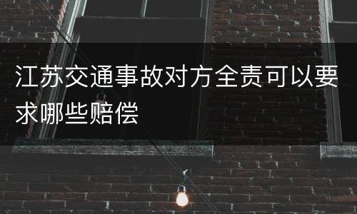 江苏交通事故对方全责可以要求哪些赔偿