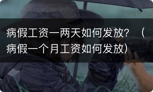病假工资一两天如何发放？（病假一个月工资如何发放）