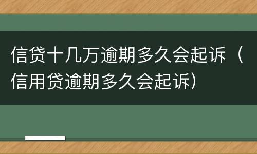 信贷十几万逾期多久会起诉（信用贷逾期多久会起诉）
