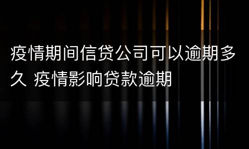 疫情期间信贷公司可以逾期多久 疫情影响贷款逾期