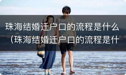珠海结婚迁户口的流程是什么（珠海结婚迁户口的流程是什么呢）