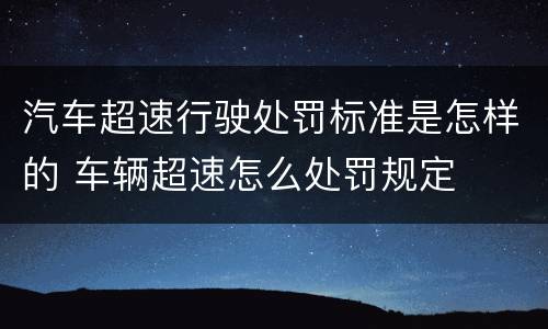 汽车超速行驶处罚标准是怎样的 车辆超速怎么处罚规定