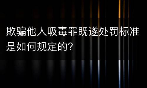 欺骗他人吸毒罪既遂处罚标准是如何规定的?
