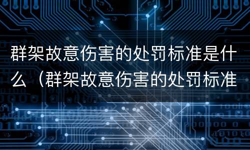 群架故意伤害的处罚标准是什么（群架故意伤害的处罚标准是什么呢）