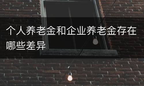 个人养老金和企业养老金存在哪些差异