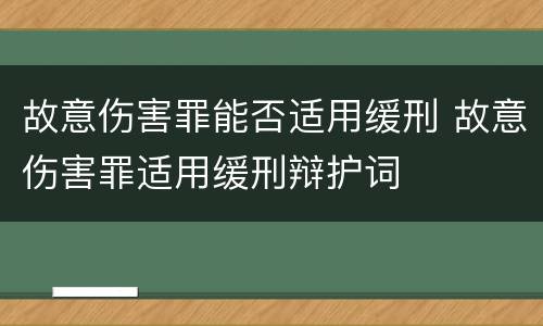 故意伤害罪能否适用缓刑 故意伤害罪适用缓刑辩护词