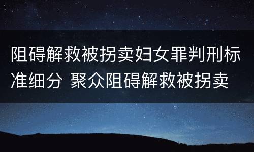 阻碍解救被拐卖妇女罪判刑标准细分 聚众阻碍解救被拐卖