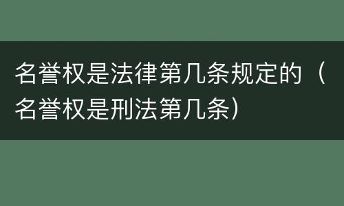 名誉权是法律第几条规定的（名誉权是刑法第几条）