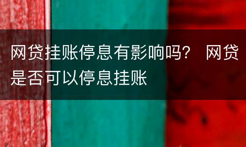 网贷挂账停息有影响吗？ 网贷是否可以停息挂账