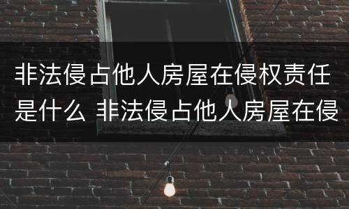 非法侵占他人房屋在侵权责任是什么 非法侵占他人房屋在侵权责任是什么行为