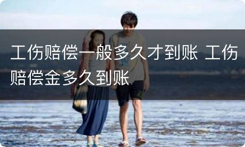 工伤赔偿一般多久才到账 工伤赔偿金多久到账