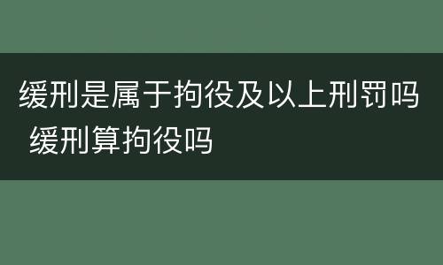 缓刑是属于拘役及以上刑罚吗 缓刑算拘役吗