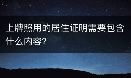 上牌照用的居住证明需要包含什么内容？
