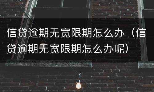 信贷逾期无宽限期怎么办（信贷逾期无宽限期怎么办呢）