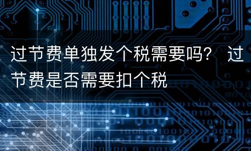 过节费单独发个税需要吗？ 过节费是否需要扣个税