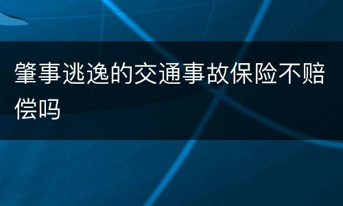 肇事逃逸的交通事故保险不赔偿吗
