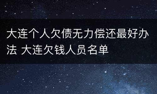 大连个人欠债无力偿还最好办法 大连欠钱人员名单