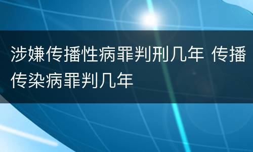 涉嫌传播性病罪判刑几年 传播传染病罪判几年