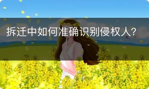 拆迁中如何准确识别侵权人？