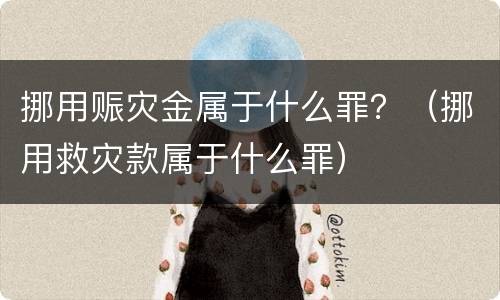 挪用赈灾金属于什么罪？（挪用救灾款属于什么罪）
