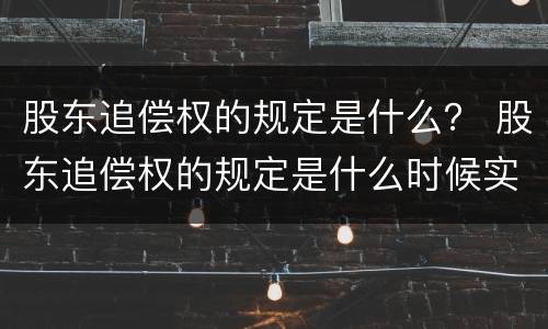 股东追偿权的规定是什么？ 股东追偿权的规定是什么时候实施