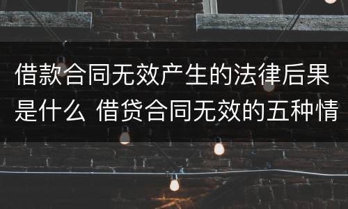 借款合同无效产生的法律后果是什么 借贷合同无效的五种情形
