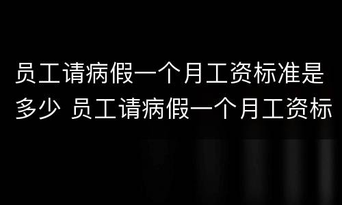 员工请病假一个月工资标准是多少 员工请病假一个月工资标准是多少天