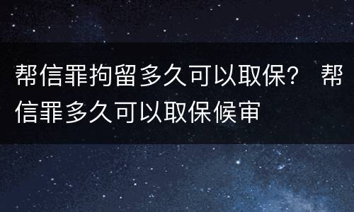 帮信罪拘留多久可以取保？ 帮信罪多久可以取保候审