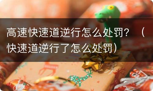 高速快速道逆行怎么处罚？（快速道逆行了怎么处罚）