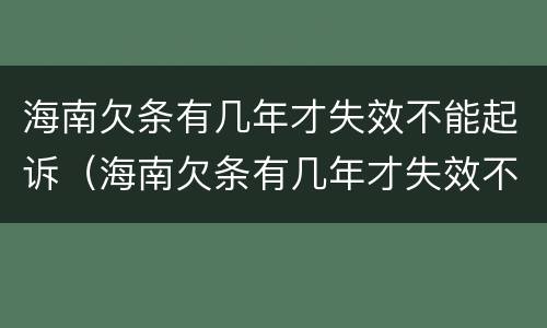 海南欠条有几年才失效不能起诉（海南欠条有几年才失效不能起诉了）