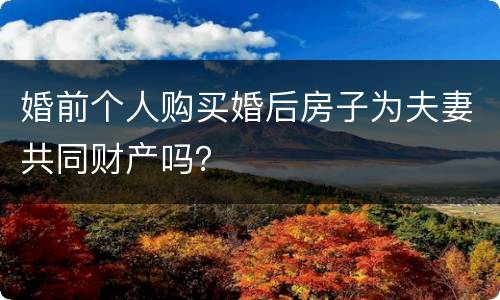 婚前个人购买婚后房子为夫妻共同财产吗？