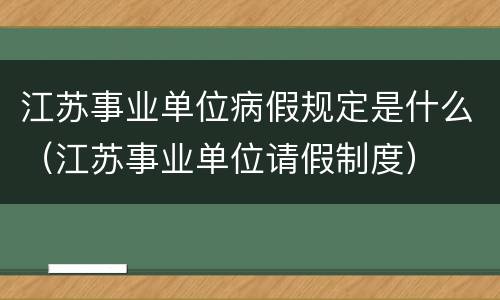 江苏事业单位病假规定是什么（江苏事业单位请假制度）