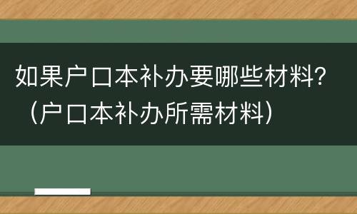 如果户口本补办要哪些材料？（户口本补办所需材料）