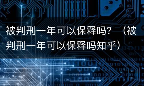 被判刑一年可以保释吗？（被判刑一年可以保释吗知乎）