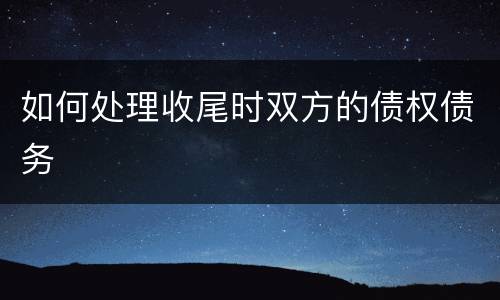 如何处理收尾时双方的债权债务