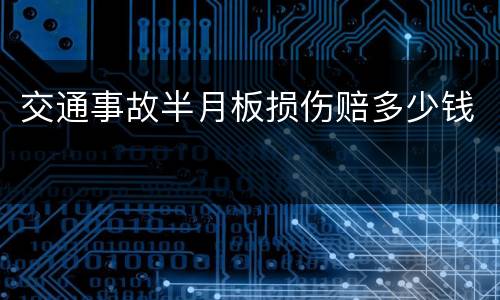 交通事故半月板损伤赔多少钱