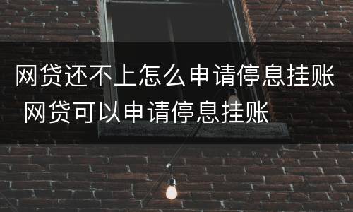 网贷还不上怎么申请停息挂账 网贷可以申请停息挂账