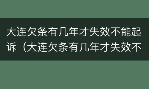 大连欠条有几年才失效不能起诉（大连欠条有几年才失效不能起诉怎么办）
