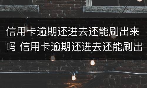信用卡逾期还进去还能刷出来吗 信用卡逾期还进去还能刷出来吗知乎