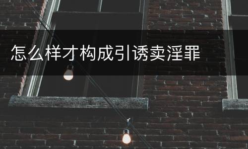 怎么样才构成引诱卖淫罪