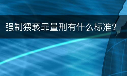 强制猥亵罪量刑有什么标准?